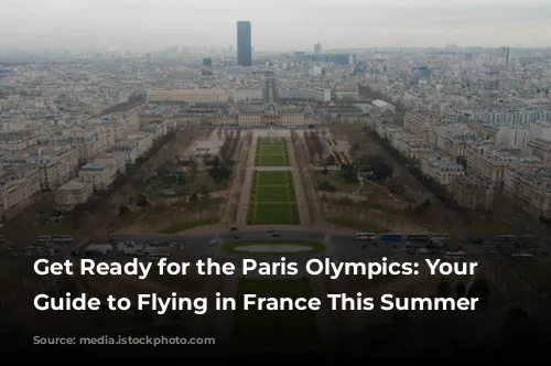 Get Ready for the Paris Olympics: Your Ultimate Guide to Flying in France This Summer