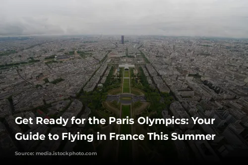 Get Ready for the Paris Olympics: Your Ultimate Guide to Flying in France This Summer