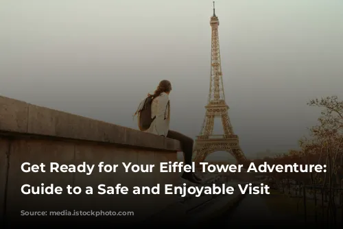 Get Ready for Your Eiffel Tower Adventure: A Guide to a Safe and Enjoyable Visit