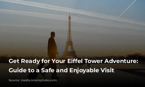 Get Ready for Your Eiffel Tower Adventure: A Guide to a Safe and Enjoyable Visit