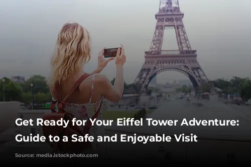 Get Ready for Your Eiffel Tower Adventure: A Guide to a Safe and Enjoyable Visit