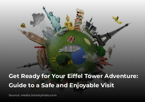 Get Ready for Your Eiffel Tower Adventure: A Guide to a Safe and Enjoyable Visit