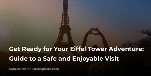 Get Ready for Your Eiffel Tower Adventure: A Guide to a Safe and Enjoyable Visit