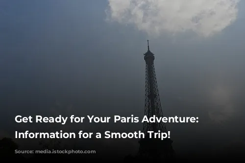 Get Ready for Your Paris Adventure: Essential Information for a Smooth Trip!