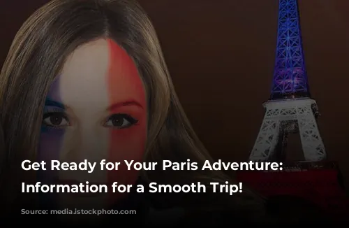 Get Ready for Your Paris Adventure: Essential Information for a Smooth Trip!