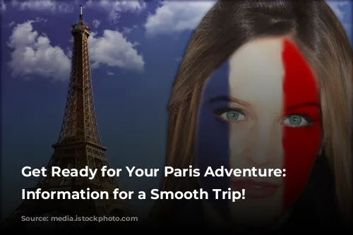 Get Ready for Your Paris Adventure: Essential Information for a Smooth Trip!