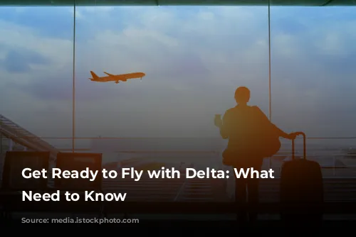 Get Ready to Fly with Delta: What You Need to Know