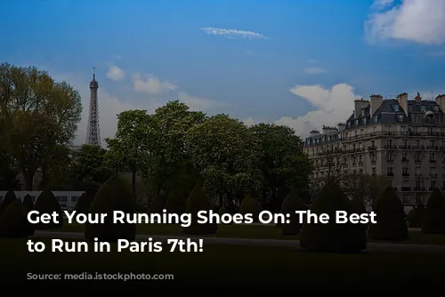 Get Your Running Shoes On: The Best Places to Run in Paris 7th!