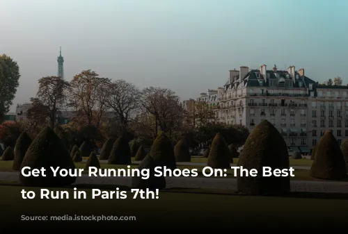 Get Your Running Shoes On: The Best Places to Run in Paris 7th!