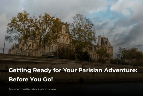 Getting Ready for Your Parisian Adventure: Know Before You Go!