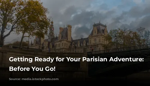 Getting Ready for Your Parisian Adventure: Know Before You Go!