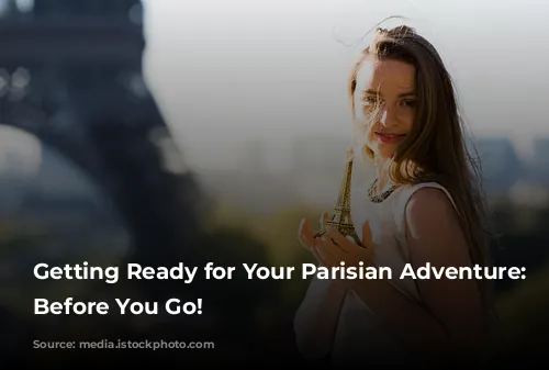 Getting Ready for Your Parisian Adventure: Know Before You Go!