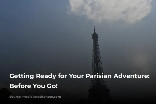 Getting Ready for Your Parisian Adventure: Know Before You Go!