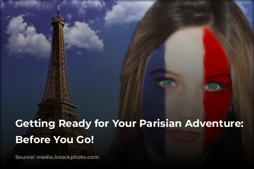 Getting Ready for Your Parisian Adventure: Know Before You Go!