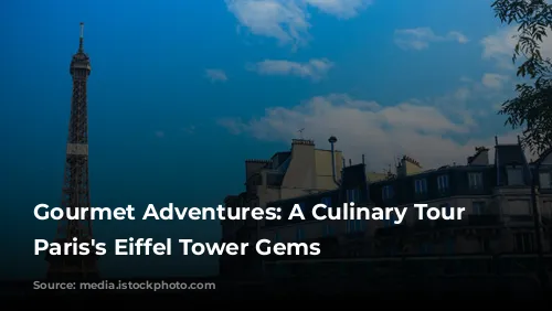 Gourmet Adventures:  A Culinary Tour of Paris's Eiffel Tower Gems