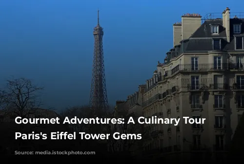 Gourmet Adventures:  A Culinary Tour of Paris's Eiffel Tower Gems