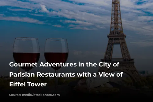 Gourmet Adventures in the City of Lights: Parisian Restaurants with a View of the Eiffel Tower