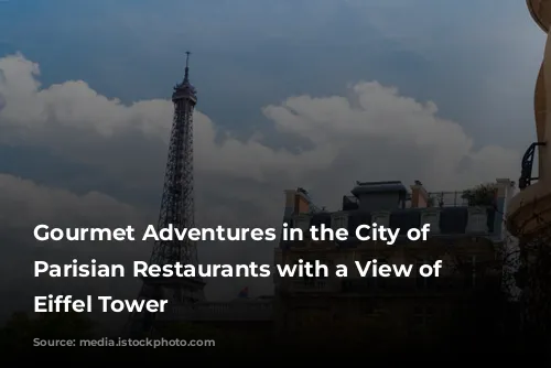 Gourmet Adventures in the City of Lights: Parisian Restaurants with a View of the Eiffel Tower