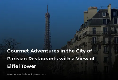 Gourmet Adventures in the City of Lights: Parisian Restaurants with a View of the Eiffel Tower