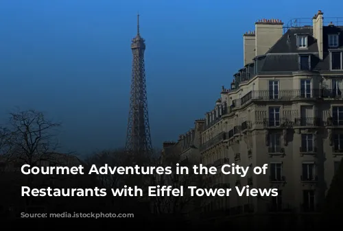 Gourmet Adventures in the City of Lights: Restaurants with Eiffel Tower Views