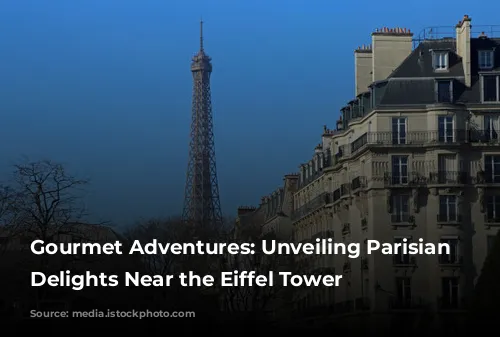 Gourmet Adventures: Unveiling Parisian Culinary Delights Near the Eiffel Tower