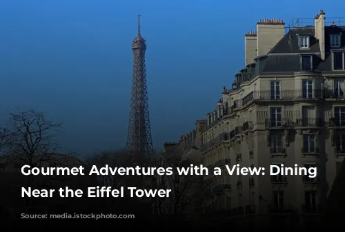 Gourmet Adventures with a View: Dining Delights Near the Eiffel Tower