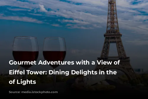 Gourmet Adventures with a View of the Eiffel Tower: Dining Delights in the City of Lights