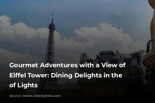 Gourmet Adventures with a View of the Eiffel Tower: Dining Delights in the City of Lights