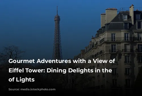 Gourmet Adventures with a View of the Eiffel Tower: Dining Delights in the City of Lights