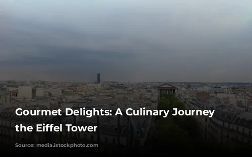 Gourmet Delights: A Culinary Journey Around the Eiffel Tower