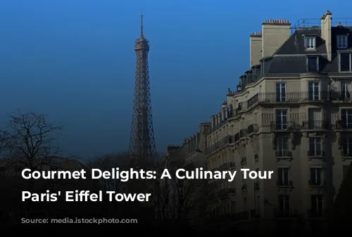 Gourmet Delights: A Culinary Tour of Paris' Eiffel Tower