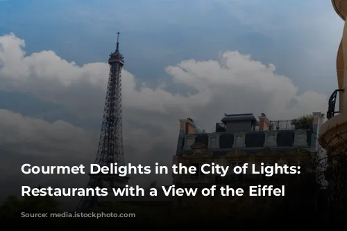 Gourmet Delights in the City of Lights: Parisian Restaurants with a View of the Eiffel Tower