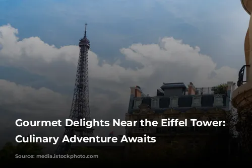 Gourmet Delights Near the Eiffel Tower: A Culinary Adventure Awaits