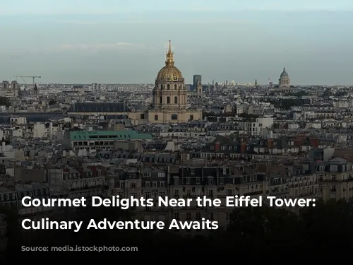 Gourmet Delights Near the Eiffel Tower: A Culinary Adventure Awaits