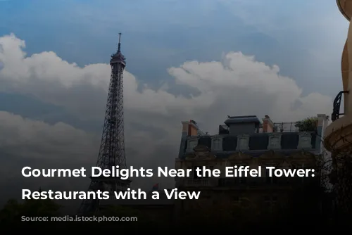 Gourmet Delights Near the Eiffel Tower: Parisian Restaurants with a View