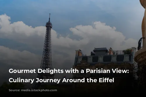 Gourmet Delights with a Parisian View: A Culinary Journey Around the Eiffel Tower