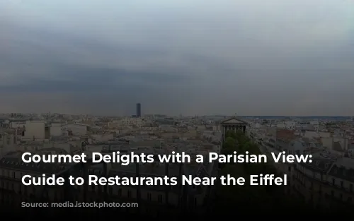 Gourmet Delights with a Parisian View: A Guide to Restaurants Near the Eiffel Tower