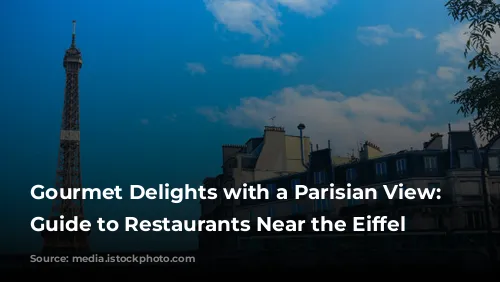 Gourmet Delights with a Parisian View: A Guide to Restaurants Near the Eiffel Tower