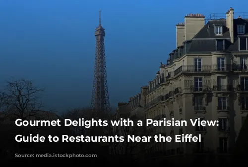 Gourmet Delights with a Parisian View: A Guide to Restaurants Near the Eiffel Tower