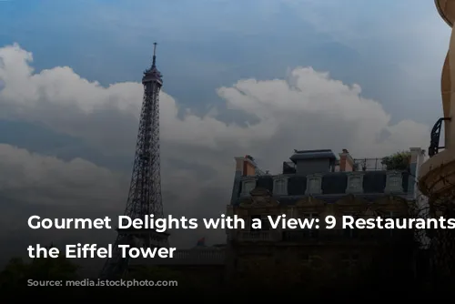 Gourmet Delights with a View: 9 Restaurants near the Eiffel Tower