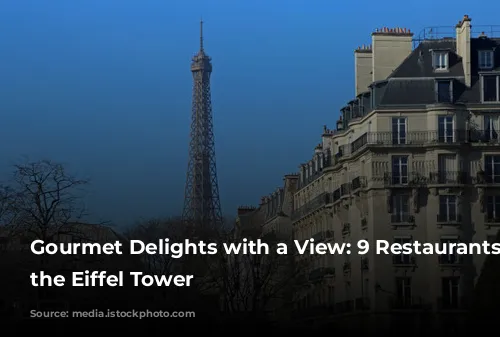 Gourmet Delights with a View: 9 Restaurants near the Eiffel Tower