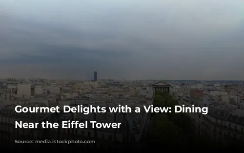 Gourmet Delights with a View: Dining Experiences Near the Eiffel Tower