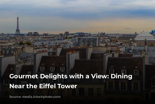 Gourmet Delights with a View: Dining Experiences Near the Eiffel Tower