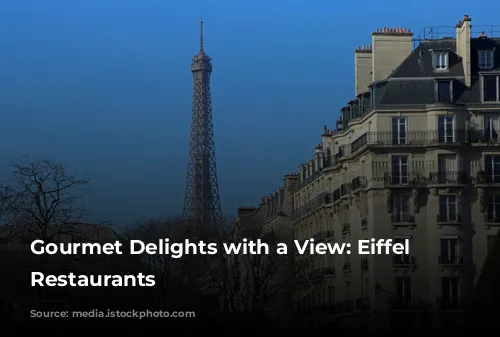 Gourmet Delights with a View: Eiffel Tower Restaurants 