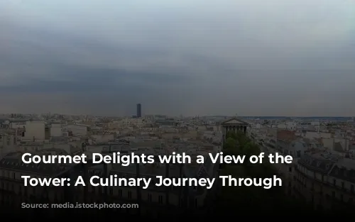 Gourmet Delights with a View of the Eiffel Tower: A Culinary Journey Through Paris