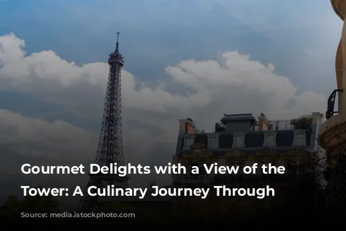 Gourmet Delights with a View of the Eiffel Tower: A Culinary Journey Through Paris