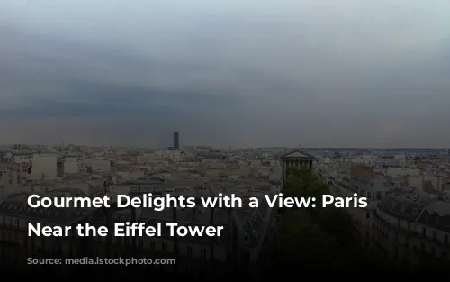 Gourmet Delights with a View: Paris Restaurants Near the Eiffel Tower