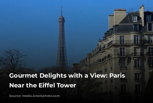 Gourmet Delights with a View: Paris Restaurants Near the Eiffel Tower