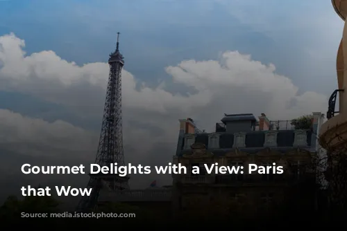 Gourmet Delights with a View: Paris Restaurants that Wow