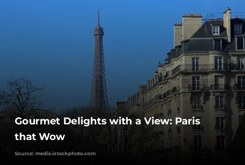 Gourmet Delights with a View: Paris Restaurants that Wow